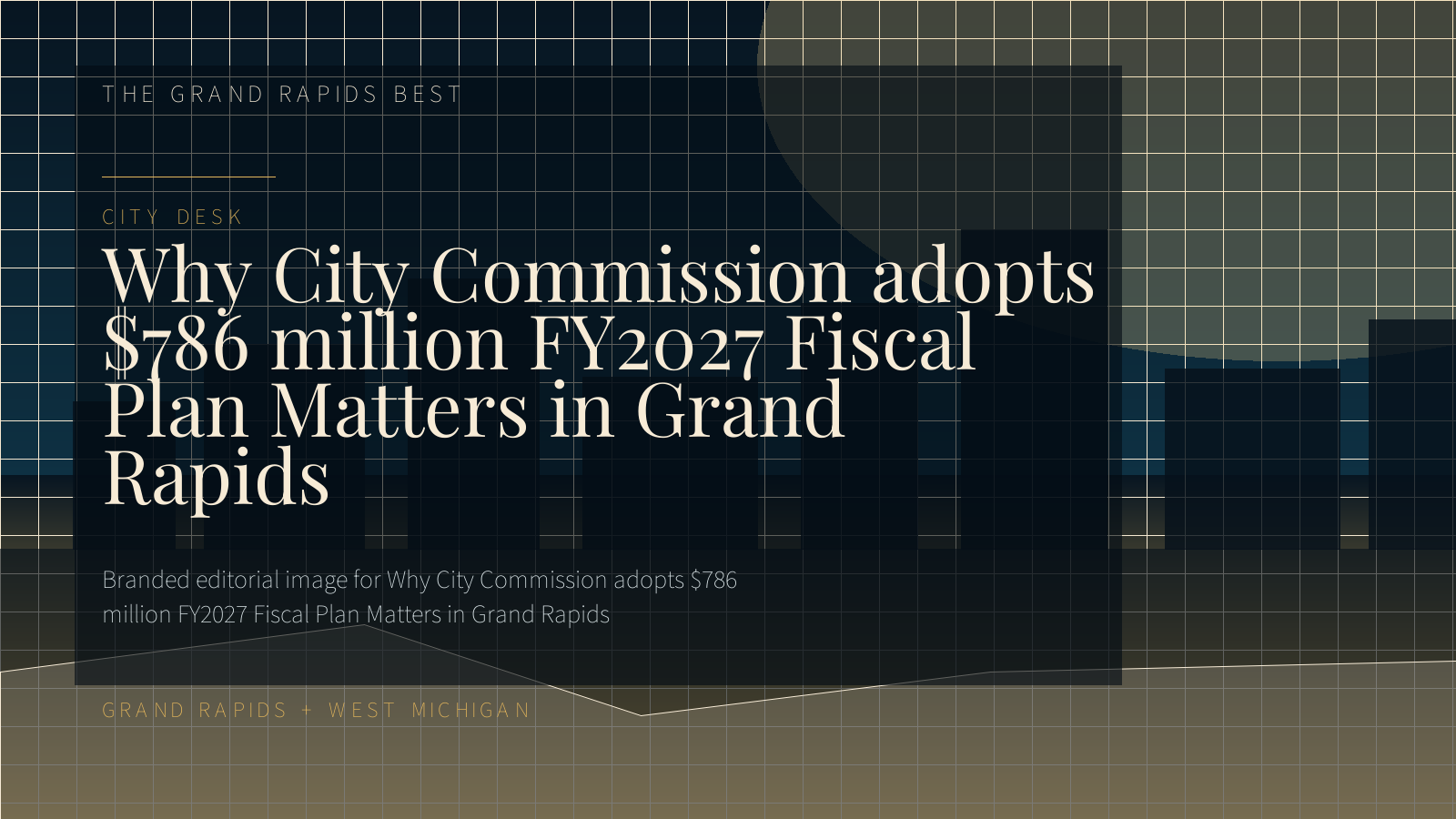 Branded editorial image for Why City Commission adopts $786 million FY2027 Fiscal Plan Matters in Grand Rapids