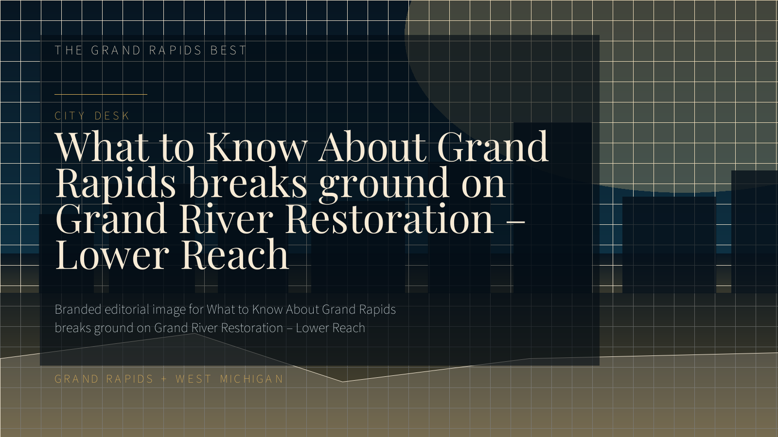 Branded editorial image for What to Know About Grand Rapids breaks ground on Grand River Restoration – Lower Reach