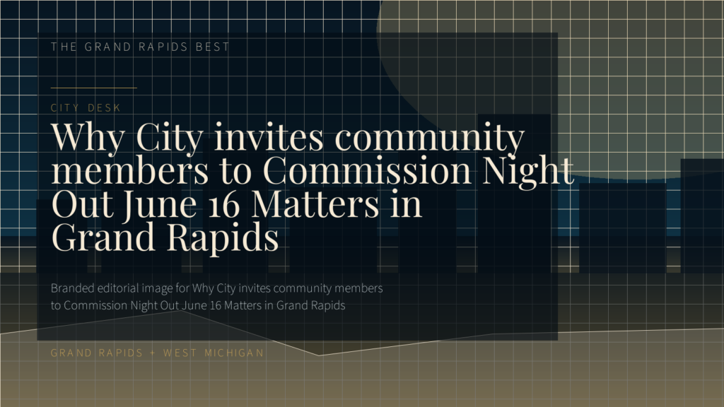 Why City invites community members to Commission Night Out June 16 Matters in Grand Rapids
