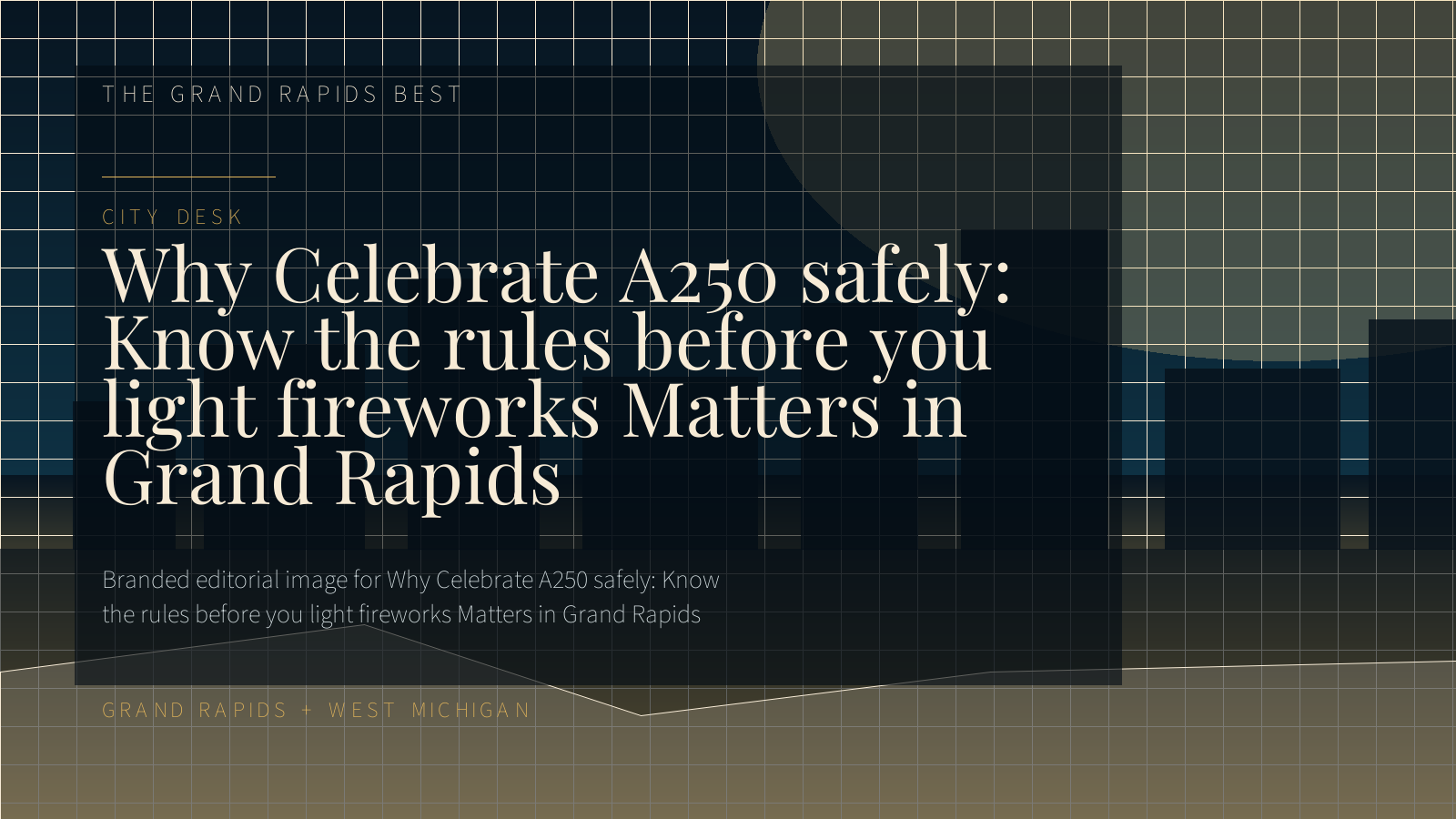 Branded editorial image for Why Celebrate A250 safely: Know the rules before you light fireworks Matters in Grand Rapids