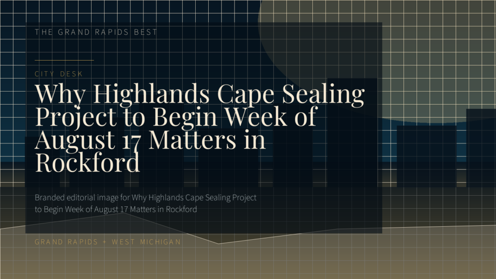 Why Highlands Cape Sealing Project to Begin Week of August 17 Matters in Rockford