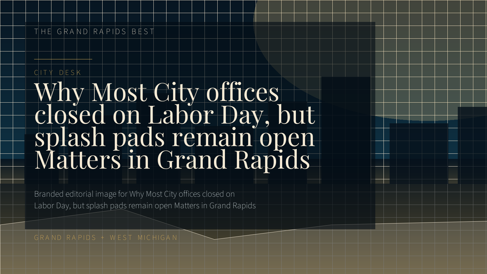 Branded editorial image for Why Most City offices closed on Labor Day, but splash pads remain open Matters in Grand Rapids