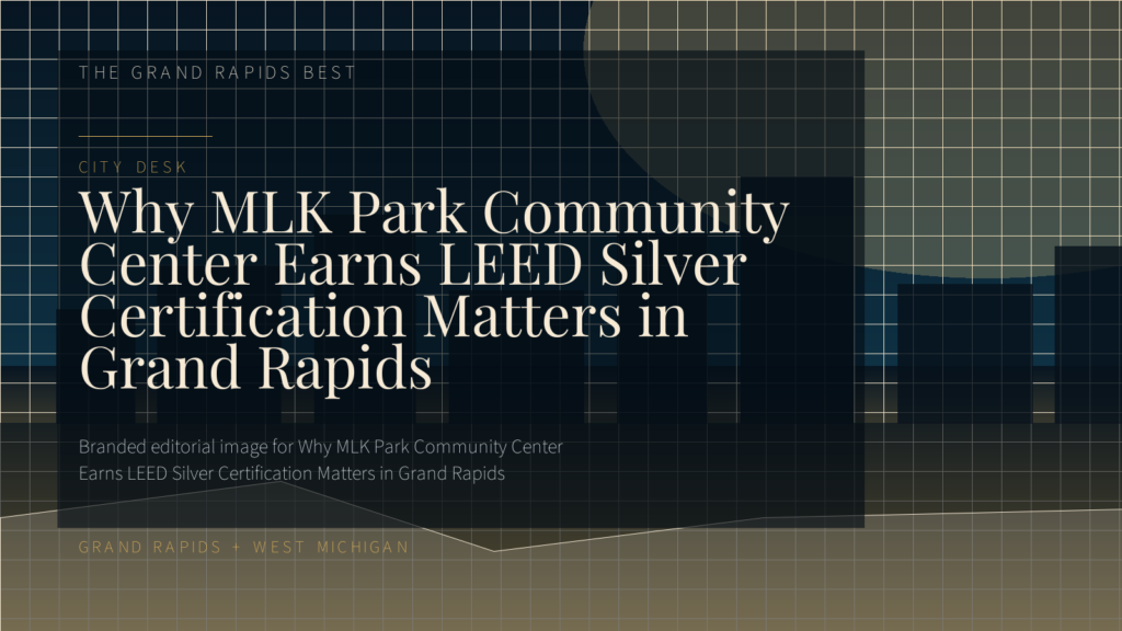 Why MLK Park Community Center Earns LEED Silver Certification Matters in Grand Rapids